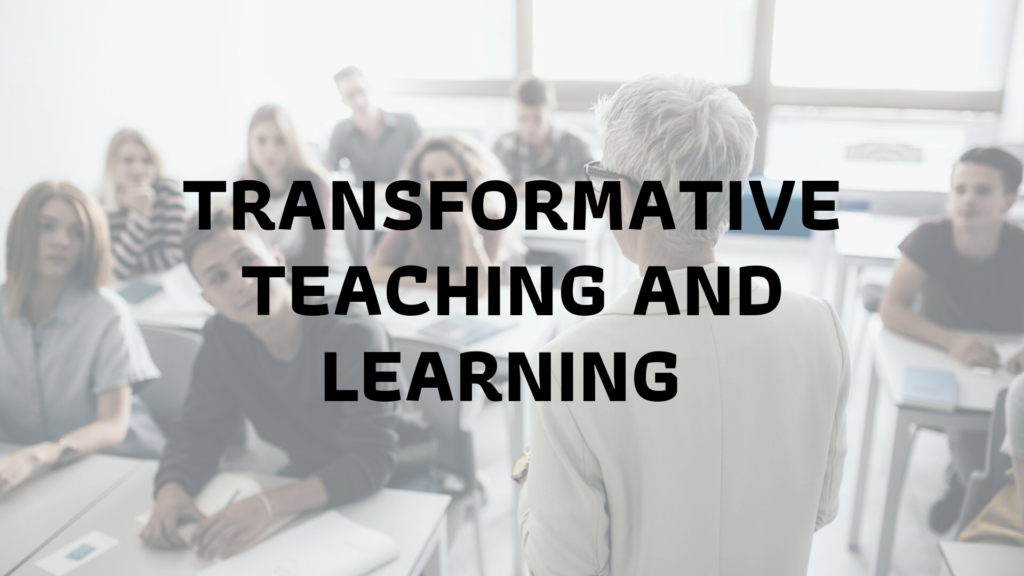 TRANSFORMATIVE TEACHING AND LEARNING